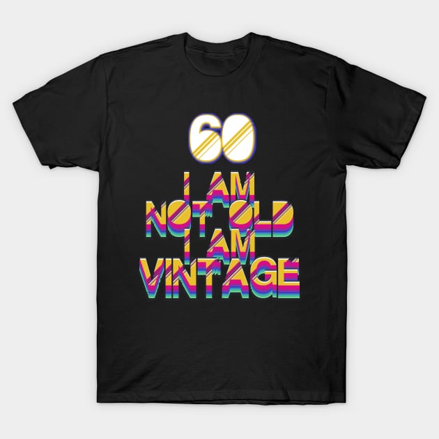 60 Year Old - I Am Not Old I Am Vintage T-Shirt by LillyDesigns